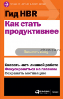 Гид HBR. Как стать продуктивнее (Клейтон Кристенсен, Питер Друкер)