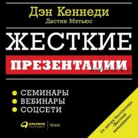 [Аудиокнига] Жесткие презентации. Как продать что угодно кому угодно (Дэн Кеннеди, Дастин Мэтьюс)