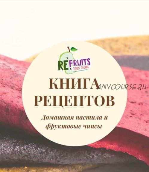 [Re Fruits] Книга рецептов: домашняя пастила и фруктовые чипсы (Татьяна Репко, Елена Чиркова)