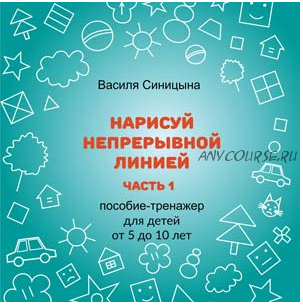 [Школа будущих лицеистов] Пособие-тренажер «Нарисуй непрерывной линией». Часть 1 (Василя Синицына)