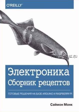 Электроника. Сборник рецептов: готовые решения на базе Arduino и Raspberry Pi (Саймон Монк)