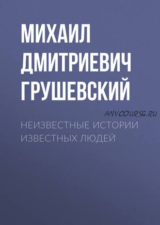 Неизвестные истории известных людей (Михаил Грушевский)