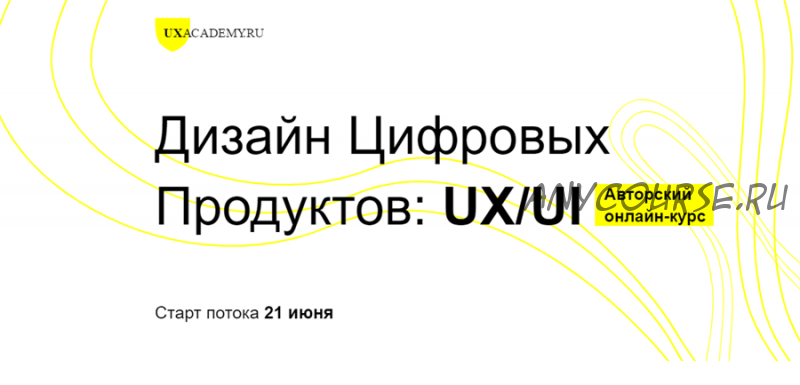 [UXAcademy.RU] Дизайн Цифровых Продуктов: UX/UI (Ярослав Шуваев)