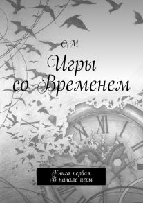 Игры со Временем. Книга первая. В начале игры