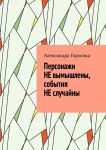 Персонажи НЕ вымышлены, события НЕ случайны