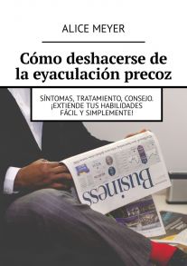 C?mo deshacerse de la eyaculaci?n precoz. S?ntomas, tratamiento, consejo. ?Extiende tus habilidades f?cil y simplemente!