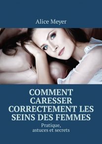 Comment caresser correctement les seins des femmes. Pratique, astuces et secrets