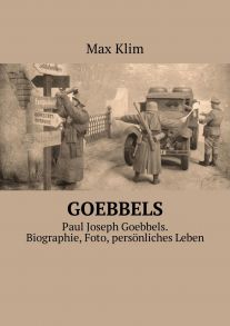 Goebbels. Paul Joseph Goebbels. Biographie, Foto, pers?nliches Leben