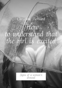 How to understand that the girl is excited. Signs of a woman’s arousal