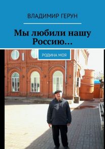 Мы любили нашу Россию… Родина моя