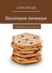 Песочное печенье. Квазипьеса в 3-х частях