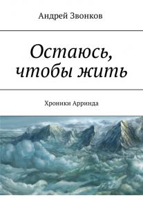 Остаюсь, чтобы жить. Хроники Арринда