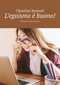 L’egoismo ? buono! Principi di sano egoismo