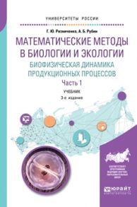 Математические методы в биологии и экологии. Биофизическая динамика продукционных процессов в 2 ч. Часть 1 3-е изд., пер. и доп. Учебник для бакалавриата и магистратуры