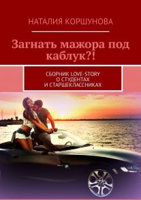 Загнать мажора под каблук?! Сборник love-story о студентах и старшеклассниках