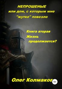 Непрошеные, или Дом, с которым мне «жутко» повезло. Книга вторая. Жизнь продолжается?