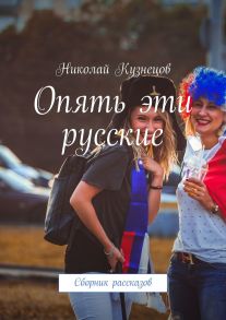 Опять эти русские. Сборник рассказов