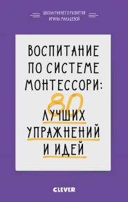 Воспитание по системе Монтессори. 80 лучших упражнений и идей