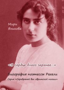 «В сердце благо заранее…». Биография поэтессы Рахели. Серия «Серебряный век ивритской поэзии»