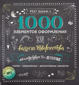 Каллиграфия и леттеринг. 1000 элементов оформления для вашего творчества