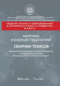 Матетика и будущее педагогики. Cборник тезисов Всероссийской научно-практической конференции с международным участием, посвящённой 425-летию Я. А. Коменского (г. Москва, 30 ноября – 1 декабря 2017 г.)