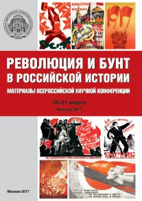 Революция и бунт в российской истории. Материалы Всероссийской научной конференции (г. Москва, 20–21 марта 2017 г.)