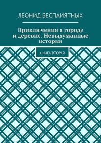 Приключения в городе и деревне. Невыдуманные истории. Книга вторая