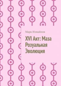 XVI Акт: Маза Розуальная Эволюция