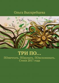 Три ПО… ПОмечтать. ПОдумать. ПОвспоминать. Стихи 2017 года