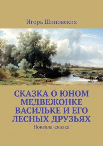 Сказка о юном медвежонке Васильке и его лесных друзьях. Новелла-сказка