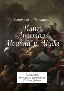 Книги Апостола Иоанна и Иуды. Смысловое доступное изложение Нового Завета