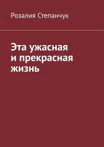 Эта ужасная и прекрасная жизнь