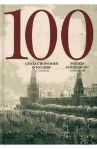 100 стихотворений о Москве. Антология. С параллельным переводом на французский язык / Полоцкий Симеон, Державин Гавриил Романович, Сумароков Александр Петрович