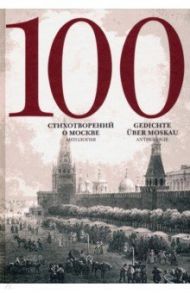 100 стихотворений о Москве. Антология. С параллельным переводом на немецкий язык / Полоцкий Симеон, Державин Гавриил Романович, Сумароков Александр Петрович