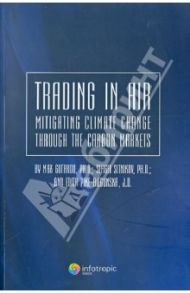 Trading in Air: Mitigating Climate Change Through the Carbon Markets / Gutbrod Max, Sitnikov Sergei