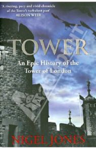 Tower. An Epic History of the Tower of London / Jones Nigel