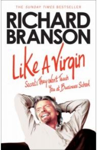 Like A Virgin. Secrets They Won't Teach You at Business School / Branson Richard