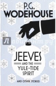 Jeeves and the Yule-Tide Spirit and Other Stories / Wodehouse Pelham Grenville