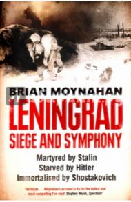 Leningrad: Siege and Symphony / Moynaham Brian