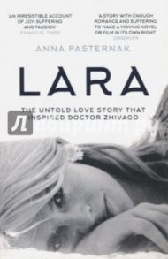 Lara. The Untold Love Story That Inspired Doctor Zhivago / Pasternak Anna