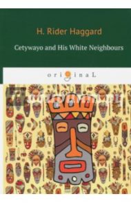 Cetywayo and His White Neighbours / Haggard Henry Rider