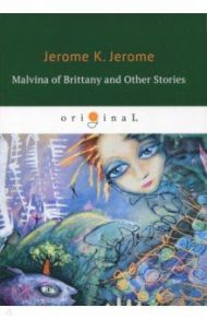 Malvina of Brittany and Other Stories / Jerome Jerome K.