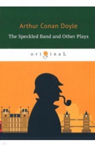 The Speckled Band and Other Plays / Doyle Arthur Conan