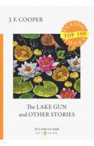 The Lake Gun and Other Stories / Cooper James Fenimore