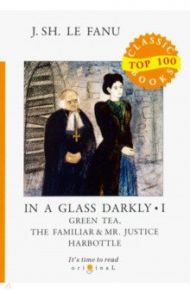 In a Glass Darkly 1. Green Tea, The Familiar / Le Fanu Joseph Sheridan