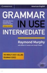 Grammar in Use. Intermediate. Fourth Edition. Student's Book without Answers / Murphy Raymond, Smalzer William R., Chapple Joseph