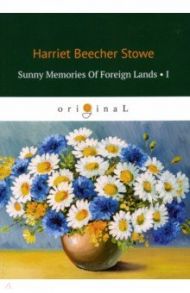 Sunny Memories Of Foreign Lands 1 / Beecher Stowe Harriet