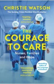 The Courage to Care. Nurses, Families and Hope / Watson Christie