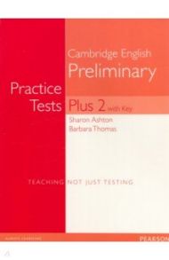 Cambridge English Preliminary. Practice Tests Plus2 with Key / Ashton Sharon, Thomas Barbara