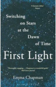 First Light. Switching on Stars at the Dawn of Time / Chapman Emma